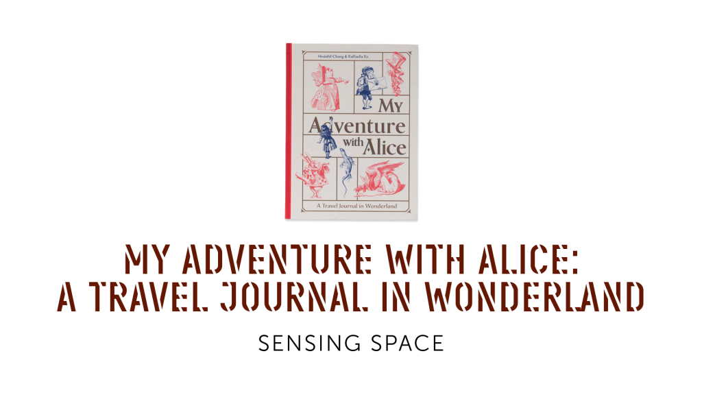 My Adventure With Alice - A Travel Journal In Wonderland - Sensing Space